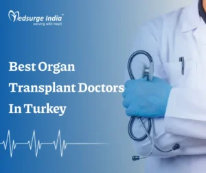 Best Organ Transplant Doctors In Turkey