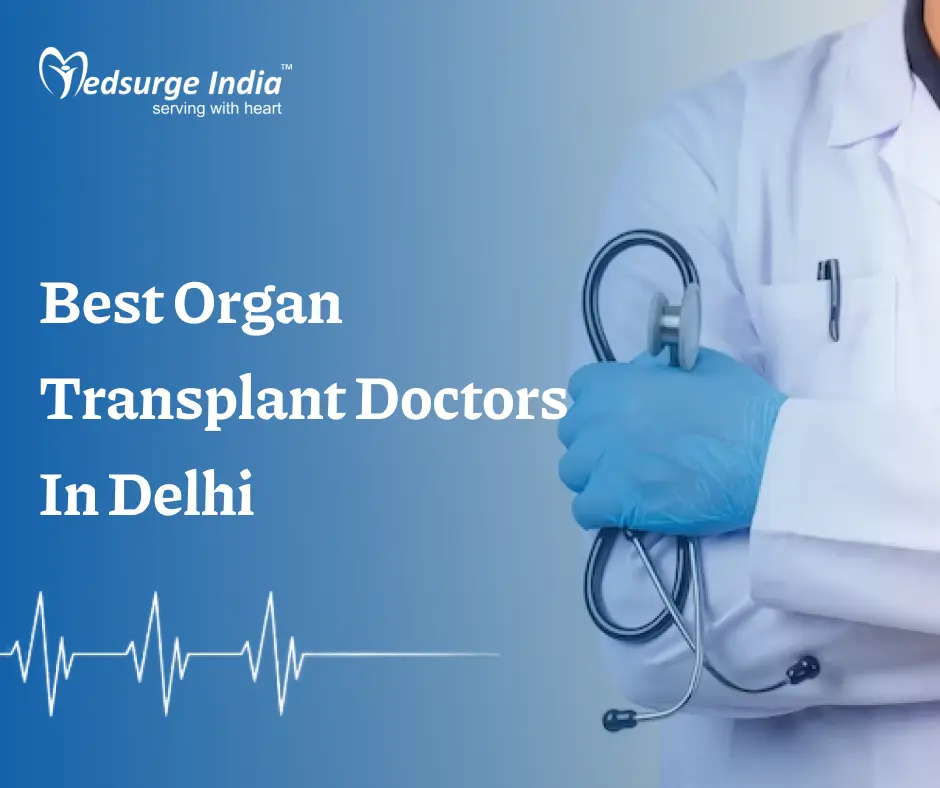 Best Organ Transplant Doctors In Delhi
