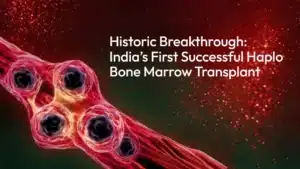 India’s First Successful Haplo Bone Marrow Transplant