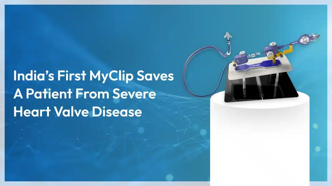 India’s Indigenous MyClip Saves Patient from Severe Heart Valve Disease