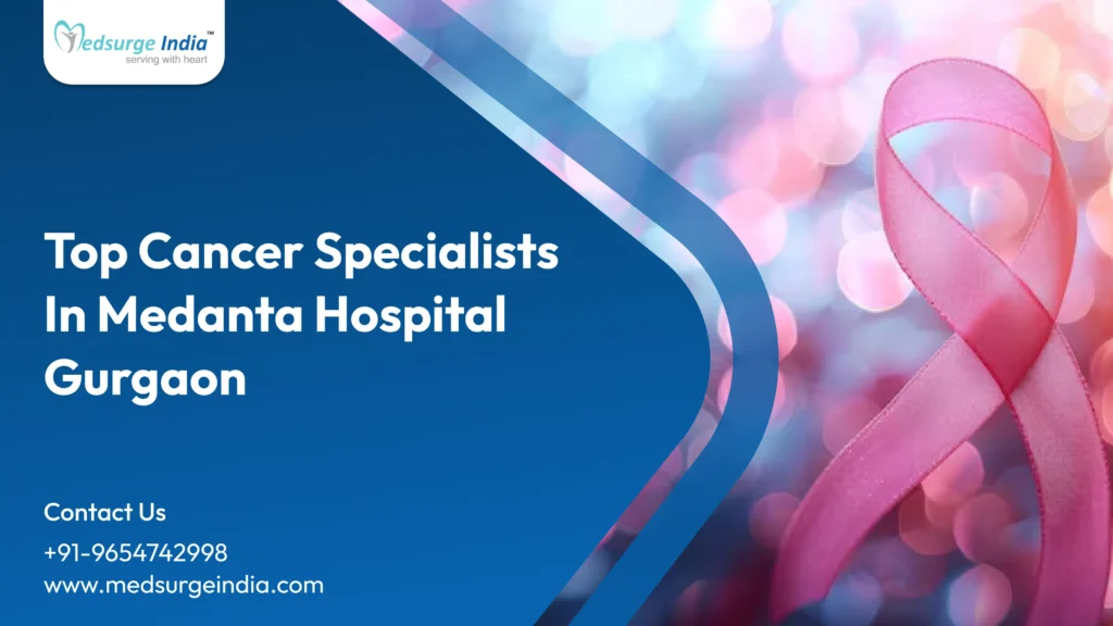 Top Cancer Specialists in Medanta Hospital Gurgaon