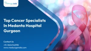 Top Cancer Specialists in Medanta Hospital Gurgaon
