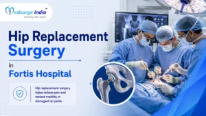 Hip Replacement Surgery Cost in Fortis Hospital